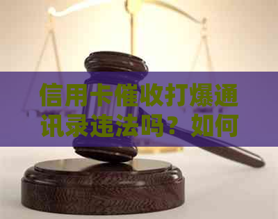 信用卡打爆通讯录违法吗？如何处理这种情况。