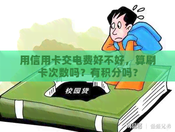 用信用卡交电费好不好，算刷卡次数吗？有积分吗？