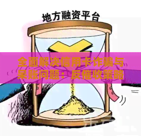 全面解决信用卡诈骗与呆账问题：反策略、预防措与应对方法