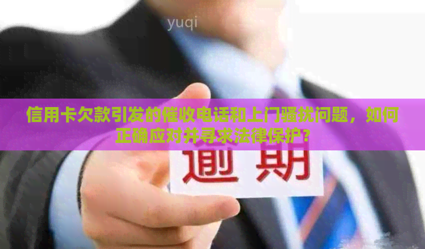 信用卡欠款引发的电话和上门问题，如何正确应对并寻求法律保护？