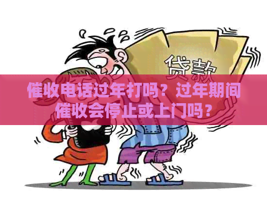电话过年打吗？过年期间会停止或上门吗？