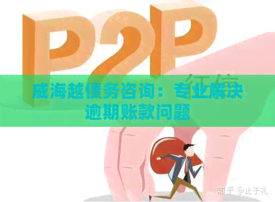 威海越债务咨询：专业解决逾期账款问题