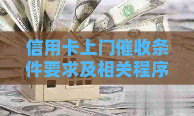 信用卡上门条件要求及相关程序：2021年逾期还款处理指南