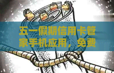 五一假期信用卡管家手机应用，免费安全与使用指南