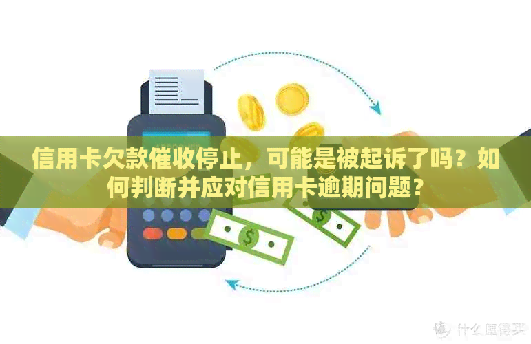 信用卡欠款停止，可能是被起诉了吗？如何判断并应对信用卡逾期问题？