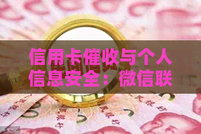 信用卡与个人信息安全：微信联系方式的使用是否合法及相关风险解析