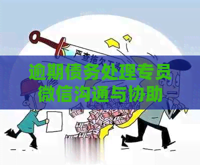 逾期债务处理专员微信沟通与协助