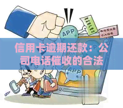 信用卡逾期还款：公司电话的合法性及相关法律问题探讨