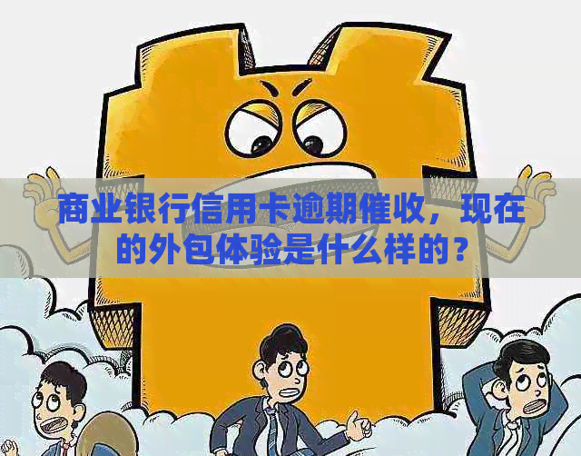 商业银行信用卡逾期，现在的外包体验是什么样的？