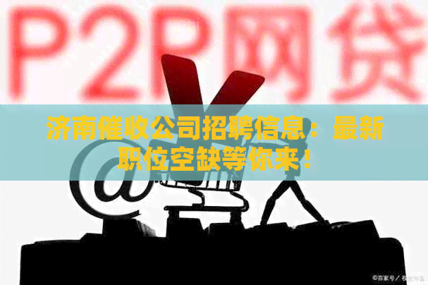 济南公司招聘信息：最新职位空缺等你来！