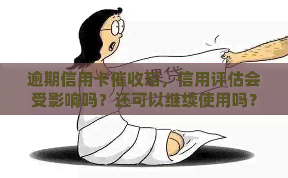 逾期信用卡后，信用评估会受影响吗？还可以继续使用吗？