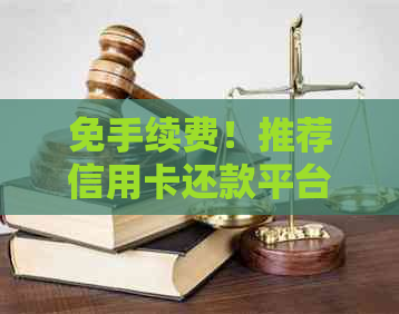 免手续费！推荐信用卡还款平台，解决逾期困扰，轻松还清信用卡款项
