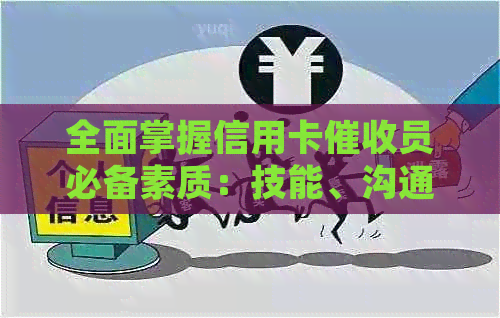 全面掌握信用卡员必备素质：技能、沟通能力与心理素质解析-做信用卡员要具备什么样的素质