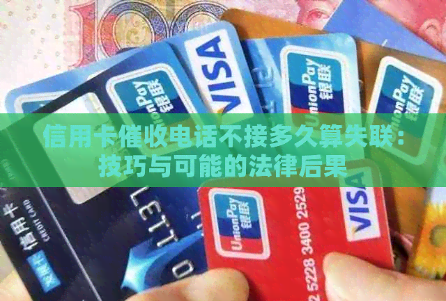 信用卡电话不接多久算失联：技巧与可能的法律后果