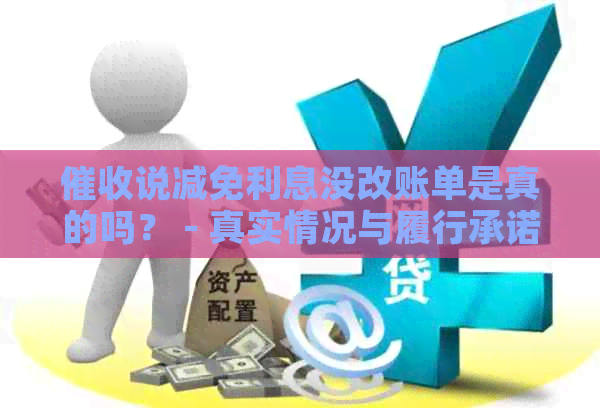 说减免利息没改账单是真的吗？ - 真实情况与履行承诺的分析