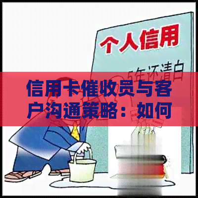 信用卡员与客户沟通策略：如何更有效地处理还款问题？