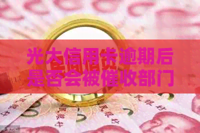 光大信用卡逾期后是否会被部门联系至单位进行沟通？