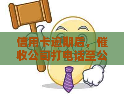 信用卡逾期后，公司打电话至公司是否合法？