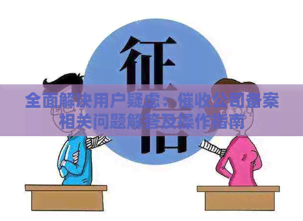 全面解决用户疑虑：公司备案相关问题解答及操作指南