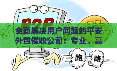 全面解决用户问题的平安外包公司：专业、高效、合法的债务追讨服务
