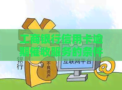 工商银行信用卡逾期服务的条件与流程详解