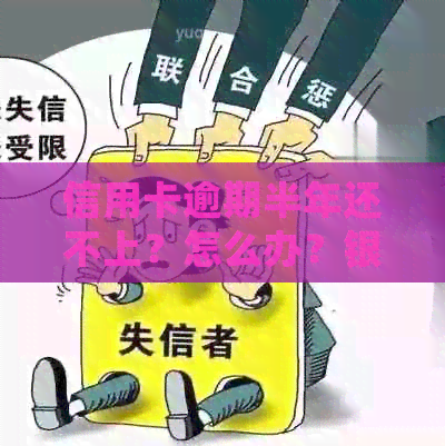 信用卡逾期半年还不上？怎么办？银行如何处理？
