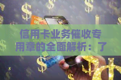 信用卡业务专用章的全面解析：了解它的作用、种类及使用规定