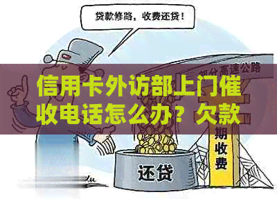 信用卡外访部上门电话怎么办？欠款被上门应对策略
