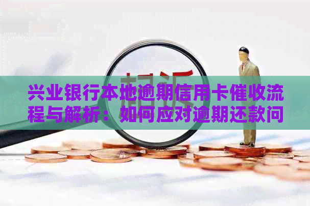 兴业银行本地逾期信用卡流程与解析：如何应对逾期还款问题