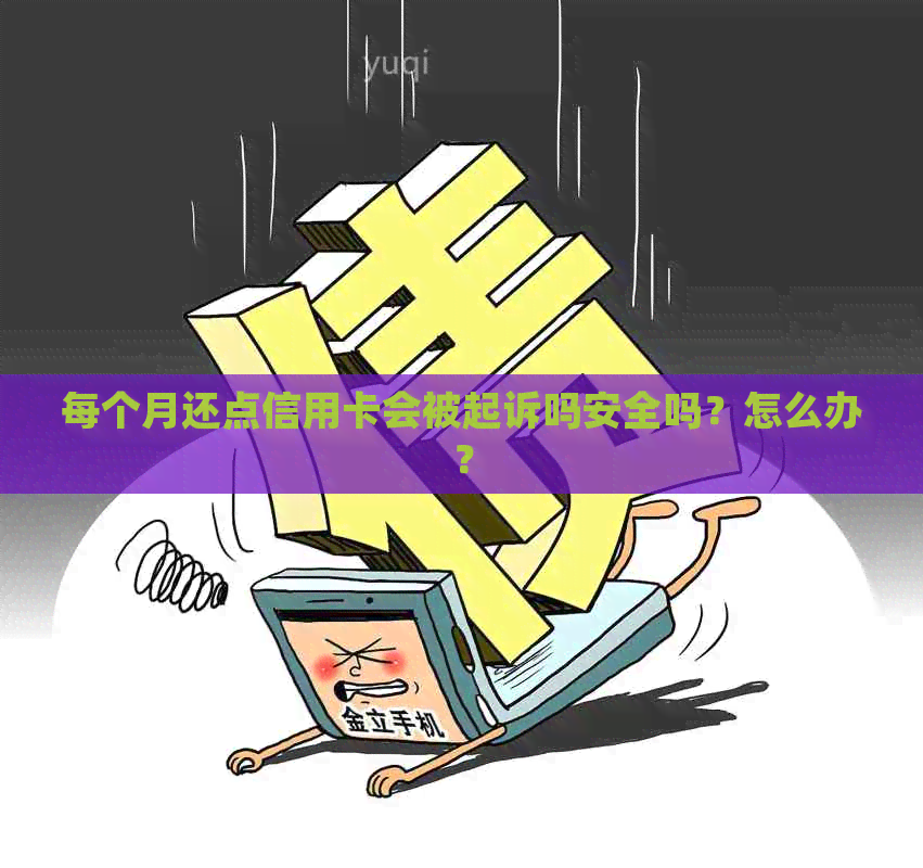 每个月还点信用卡会被起诉吗安全吗？怎么办？