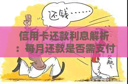 信用卡还款利息解析：每月还款是否需支付额外费用？如何避免高额利息？