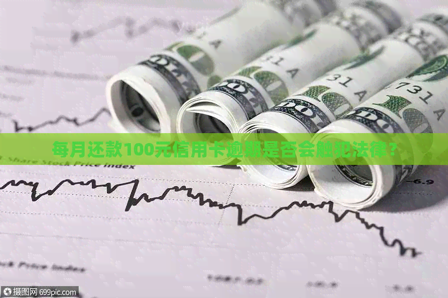 每月还款100元信用卡逾期是否会触犯法律？