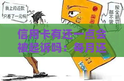信用卡有还一点会被起诉吗：每月还一点点欠款是否会导致法律纠纷？