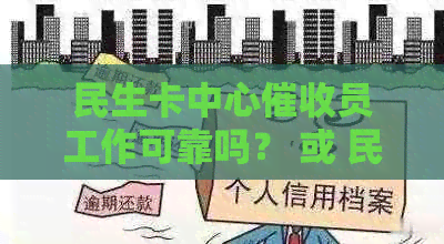 民生卡中心员工作可靠吗？ 或 民生银行专员的表现如何？