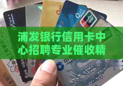 浦发银行信用卡中心招聘专业精英