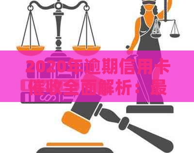 2020年逾期信用卡全面解析：最新规定与应对策略一览