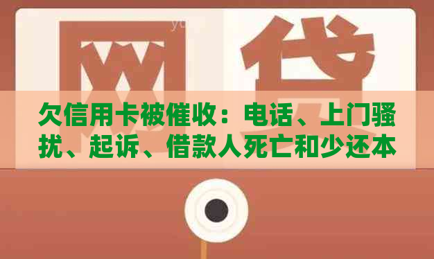 欠信用卡被：电话、上门、起诉、借款人死亡和少还本金的应对方法