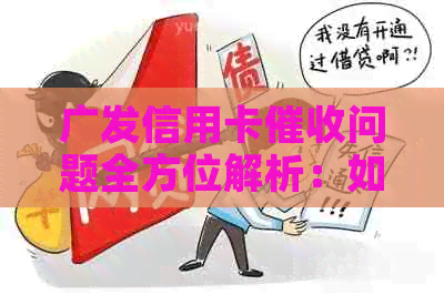 广发信用卡问题全方位解析：如何应对、有效沟通与预防措