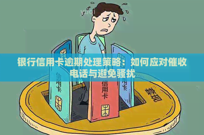 银行信用卡逾期处理策略：如何应对电话与避免