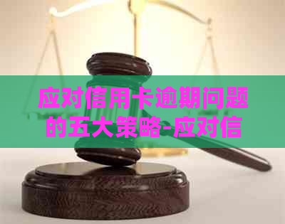 应对信用卡逾期问题的五大策略-应对信用卡逾期问题的五大策略是什么