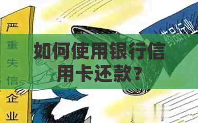 如何使用银行信用卡还款？