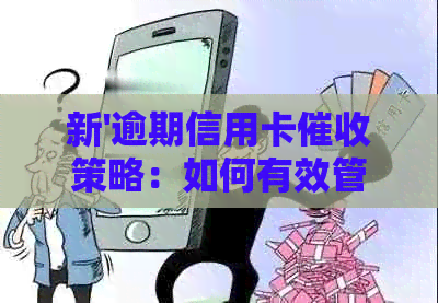 新'逾期信用卡策略：如何有效管理债务并避免电话'