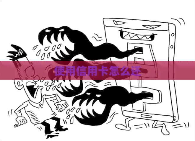 使用信用卡怎么还