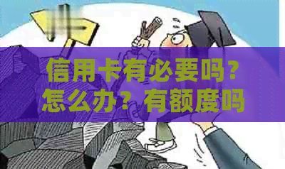 信用卡有必要吗？怎么办？有额度吗？怎么合理使用？