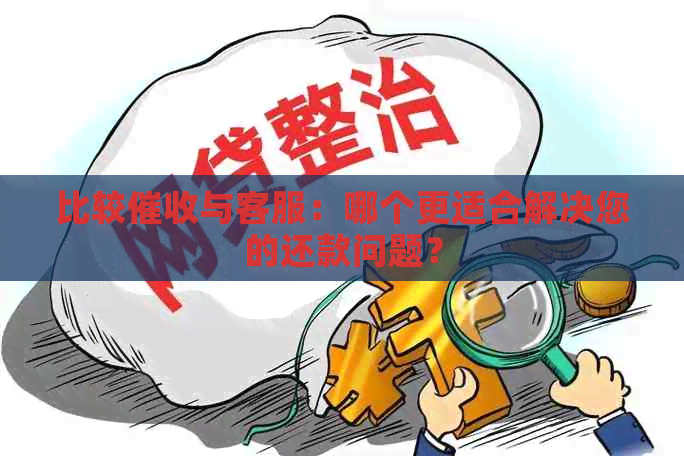 比较与客服：哪个更适合解决您的还款问题？