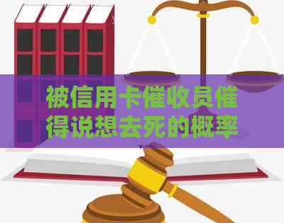 被信用卡员催得说想去死的概率、真实情况及应对方法。