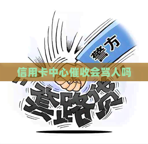 信用卡中心会骂人吗