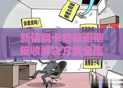 新信用卡贷款逾期解决方案全面指南，如何应对、申诉与协商？