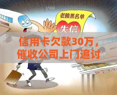 信用卡欠款30万，公司上门追讨：如何应对债务问题并保护自己权益？