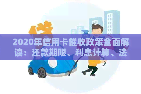 2020年信用卡政策全面解读：还款期限、利息计算、法律责任等一应俱全